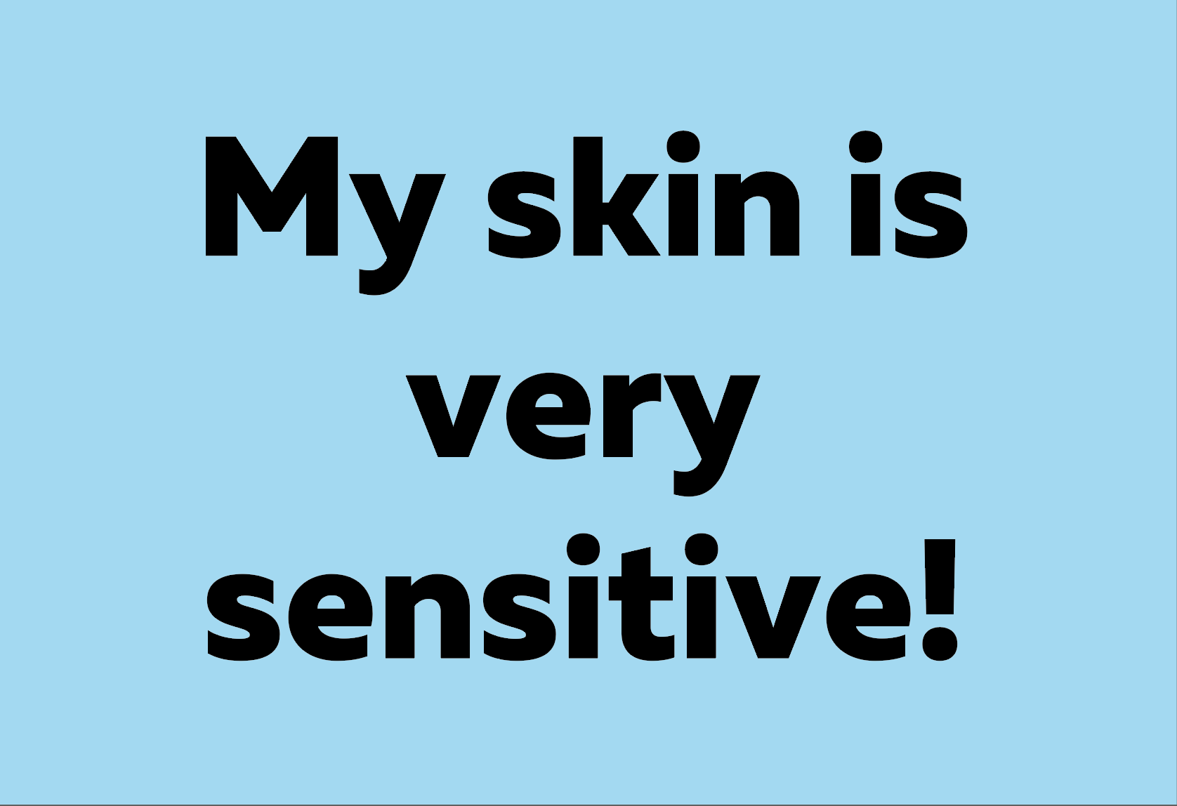 My Skin is Very sensitive!